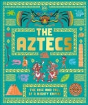 The Aztecs The Rise and Fall of a Mighty Empire