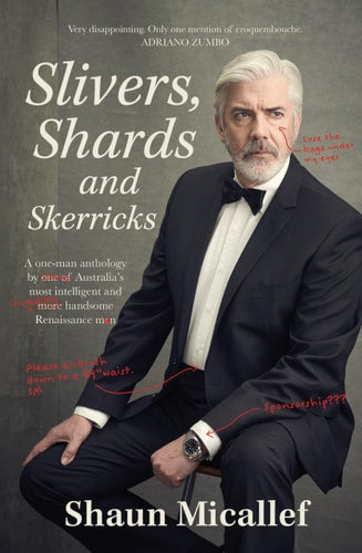 Slivers, Shards and Skerricks A One-Man Anthology by One of Australia's Most Intelligent and More Handsome Renaissance Men
