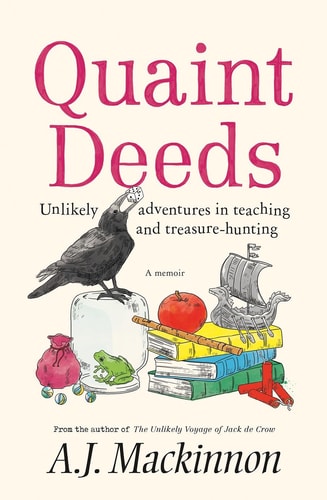 Quaint Deeds Unlikely Adventures in Teaching and Treasure-Hunting: a Memoir