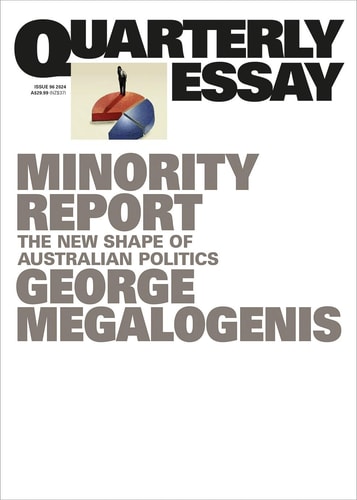 Minority Report The New Shape of Australian Politics; Quarterly Essay 96