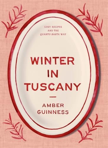 Winter in Tuscany Cosy Recipes and the Quanto Basta Way