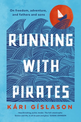 Running with Pirates On Freedom, Adventure, and Fathers and Sons