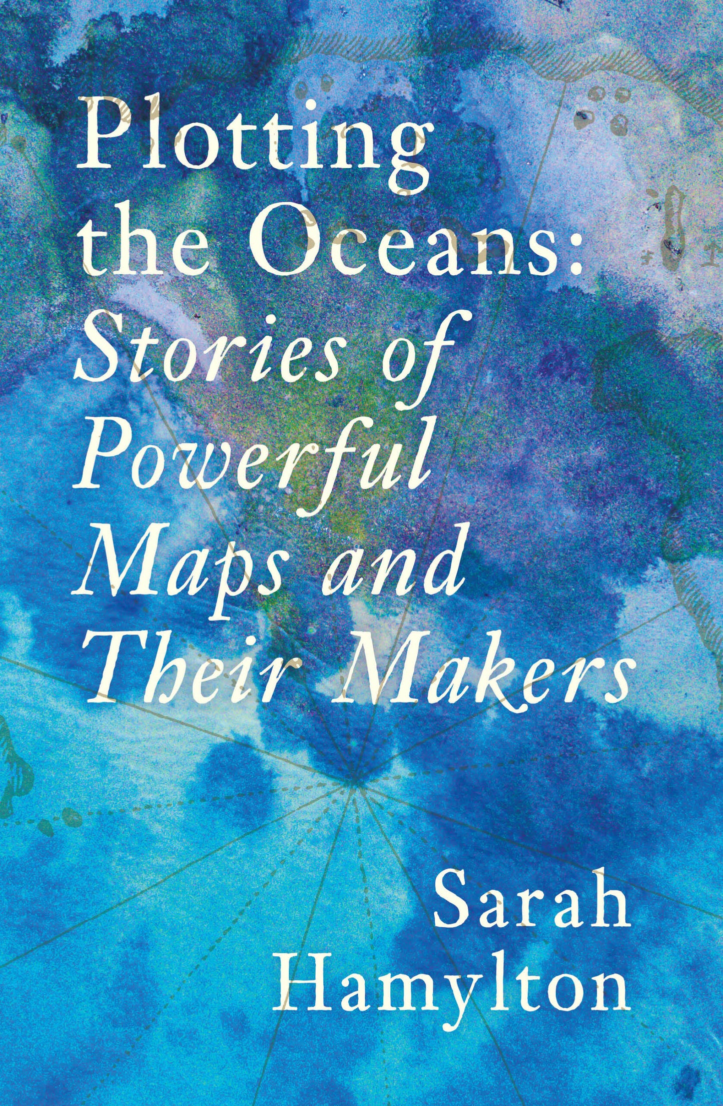 Plotting the Oceans Stories of Powerful Maps and Their Makers