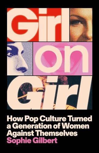 Girl on Girl How Pop Culture Turned Women Against Themselves