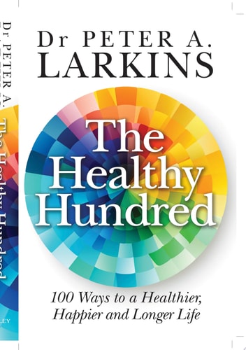 The Healthy Hundred 100 Ways to a Healthier, Happier and Longer Life
