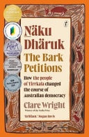 Naku Dharuk The Bark Petitions How the People of Yirrkala Changed the Course of Australian Democracy