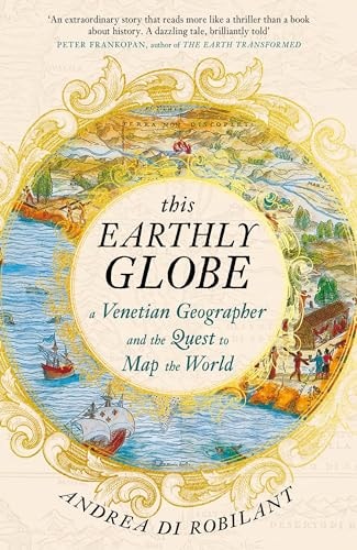 This Earthly Globe A Venetian Geographer and the Quest to Map the World