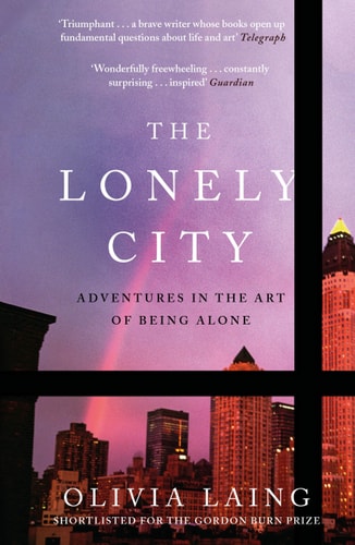 The Lonely City Adventures in the Art of Being Alone