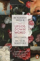 The Upside-Down World Meetings with the Dutch Masters