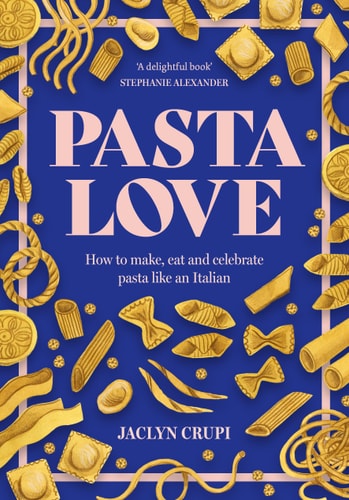 Pasta Love How to Make, Eat and Celebrate Pasta Like an Italian