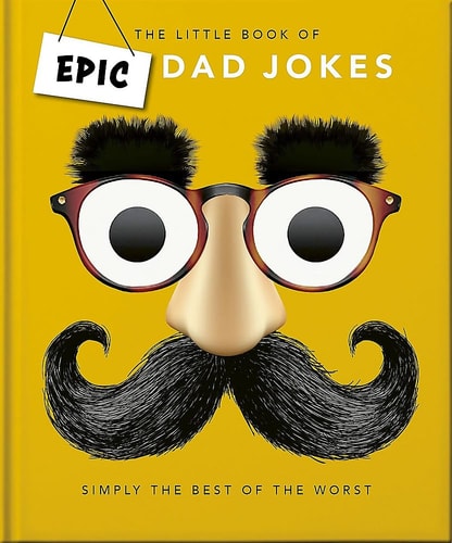 The Little Book of Epic Dad Jokes The Worse They Are, the Better They Are
