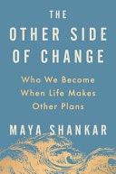 The Other Side of Change Who We Become When Life Makes Other Plans