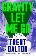 Gravity Let Me Go The Astonishing New Novel from the Bestselling Author of BOY SWALLOWS UNIVERSE and LOLA in the MIRROR