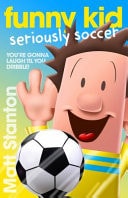 Funny Kid Seriously Soccer (Funny Kid, #14) The New Book in the Hilarious, Laugh-Out-loud Children's Series for 2025 from Million-copy Mega-bestselling Author Matt Stanton