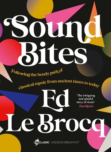 Sound Bites: Following the Bendy Path of Classical Music from Ancient Greece to Today from Your Favourite ABC Classic Presenter of Weekend Breakfast and Bestselling Author of Whole Notes and Cadence