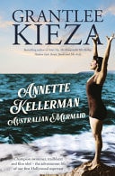 Annette Kellerman, Australian Mermaid The Inspiring True Story of the Swimming Champion and Hollywood Star, from the Bestselling Author of SISTER VIV and the REMARKABLE MRS REIBY