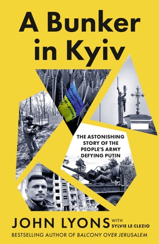 A Bunker in Kyiv The Astonishing Story of the People's Army Defying Putin, from Respected Australian Journalist and Author of Balcony Over Jerusalem