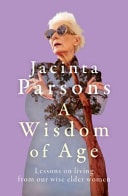 A Wisdom of Age Lessons on Living From Our Wiser Elder Women