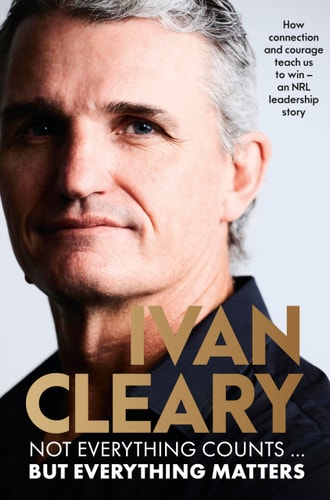 Not Everything Counts But Everything Matters The Powerful and Inspirational New Book about Leadership and Achieving Success from the Visionary Multi-Premiership Winning Panthers Coach
