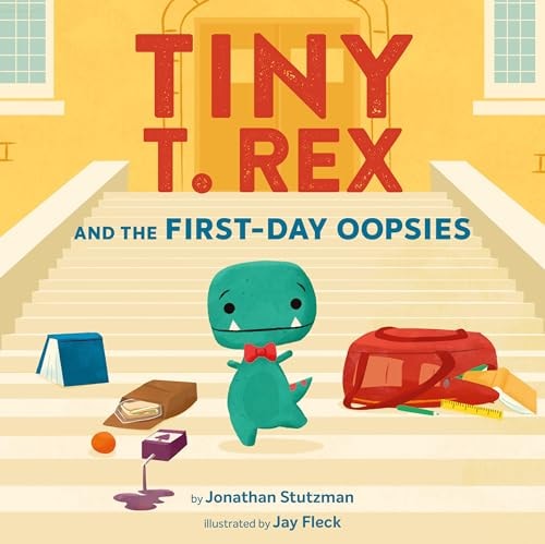 Tiny T. Rex and the First-Day Oopsies A Back-To-School Book