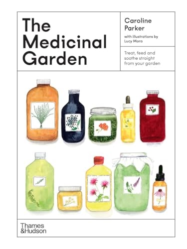 The Medicinal Garden (the Healing Garden: Cultivate Your Garden to Treat, Feed, and Soothe US Edition)