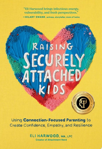 Raising Securely Attached Kids Using Connection-Focused Parenting to Create Confidence, Empathy, and Resilience