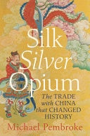 Silk Silver Opium The Trade with China That Changed History