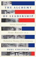 The Alchemy of Leadership - Seven Australian Prime Ministers in a Turbulent Twenty-First Century