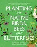 Planting for Native Birds, Bees and Butterflies How to Create a Garden That Attracts Australian Wildlife