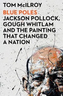 Blue Poles Jackson Pollock, Gough Whitlam and the Painting That Changed a Nation