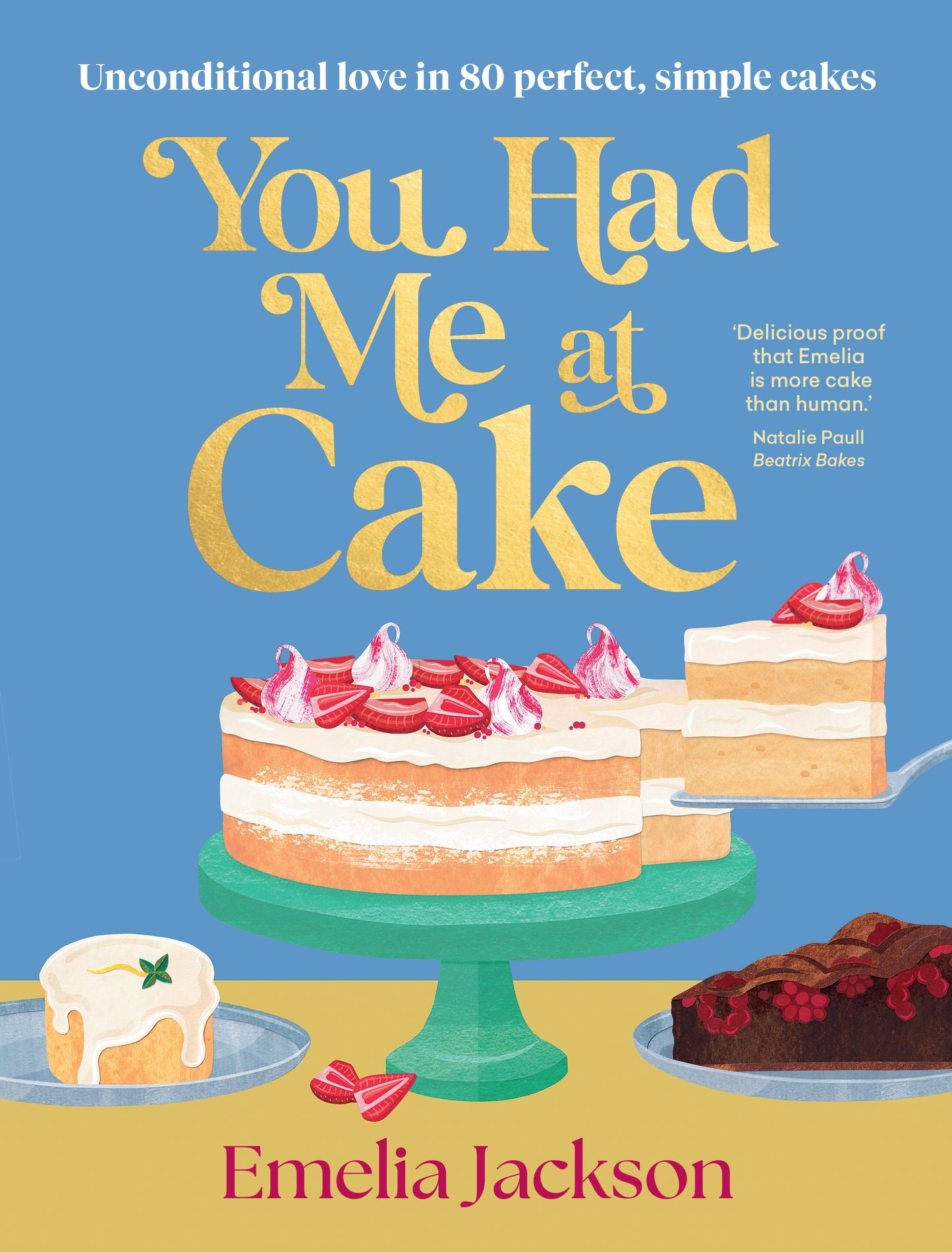 You Had Me At Cake: 80 of the best simple cake recipes of your life