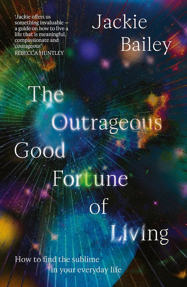 The Outrageous Good Fortune of Living: A guide to replacing religion with meaning and grace, for readers of Julia Baird, Stephanie Dowrick and Alain ... How to find the sublime in your everyday life